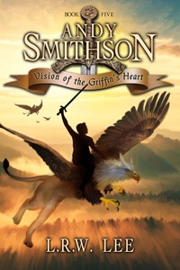 Vision of the Griffin’s Heart, Andy Smithson, Book 5 , by L.R.W. Lee