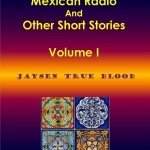 Mexican Radio And Other Short Stories, by Jaysen True Blood